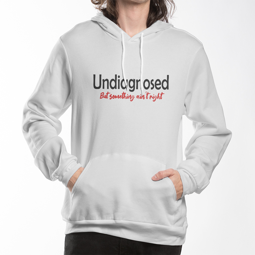 Novelty Hoodie - Undiagnosed but something ain't right - Funny - High Quality